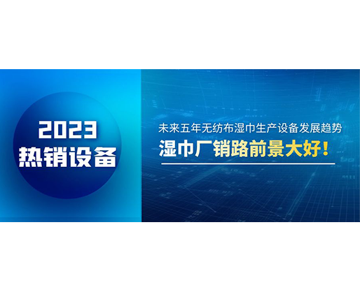 未來五年無紡布濕巾生產(chǎn)設(shè)備發(fā)展趨勢，濕巾廠銷路前景大好！