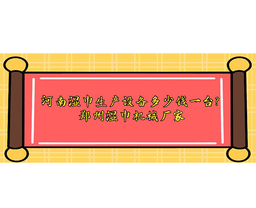 河南濕巾生產設備多少錢一臺？鄭州濕巾機械廠家