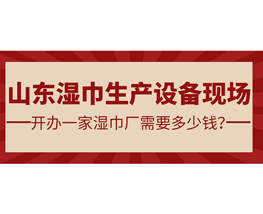 山東濕巾生產(chǎn)設(shè)備現(xiàn)場 開辦一家濕巾廠需要多少錢？